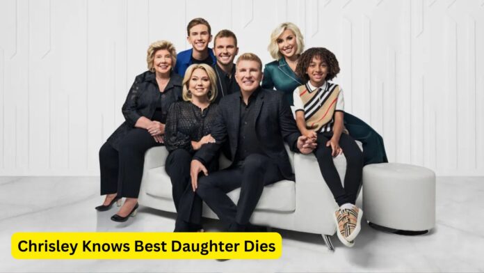 Chrisley Knows Best Daughter Dies