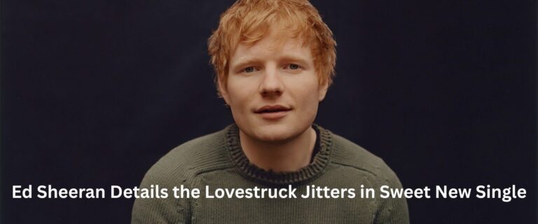 Ed Sheeran Details the Lovestruck Jitters in Sweet New Single
